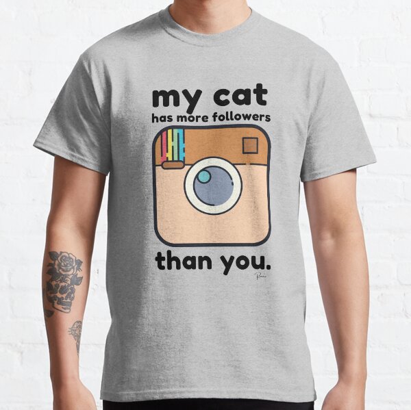 My Cat Has More Followers Than You Classic T-Shirt
