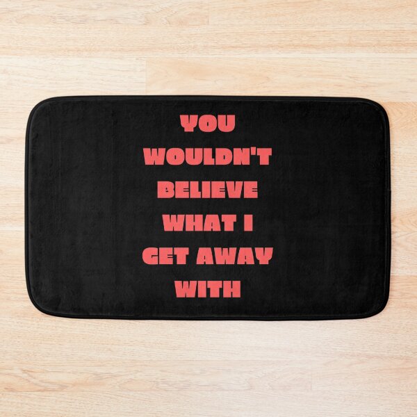 Item preview, You Wouldn't Believe What I Get Away With designed and sold by SameGirlNwTrcks.
