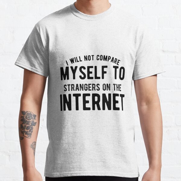 I will not compare myself to strangers on the internet| Affirmation Classic T-Shirt