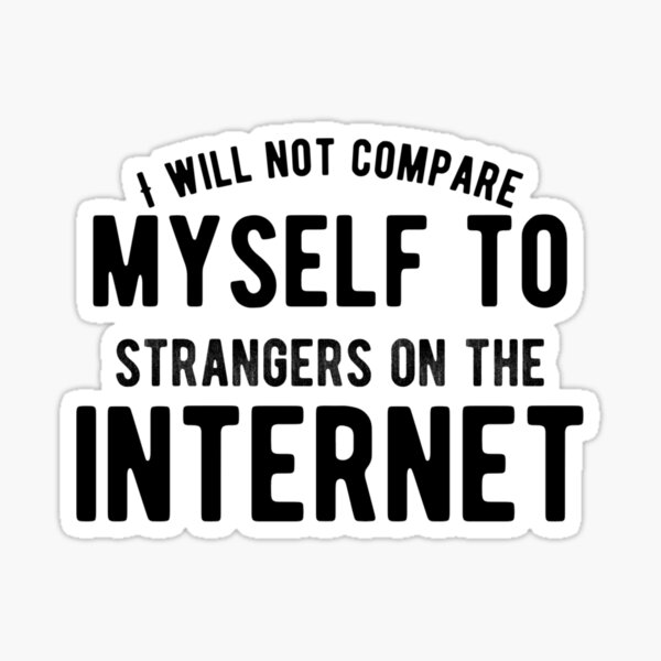 I will not compare myself to strangers on the internet| Affirmation Sticker