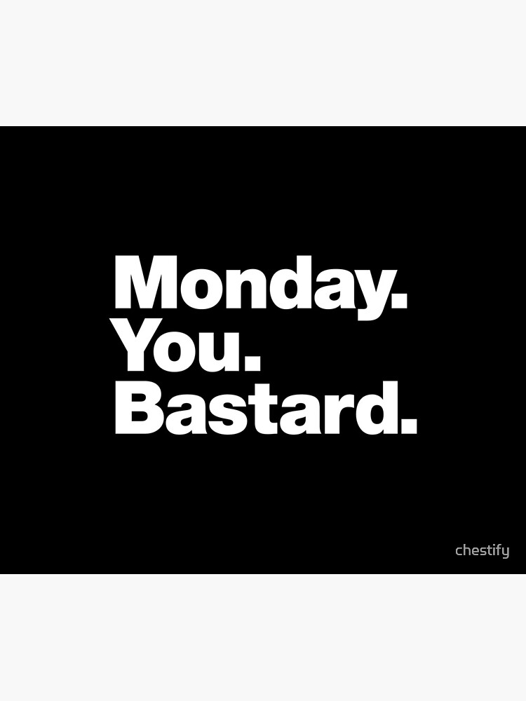 Monday. You. Bastard. by chestify