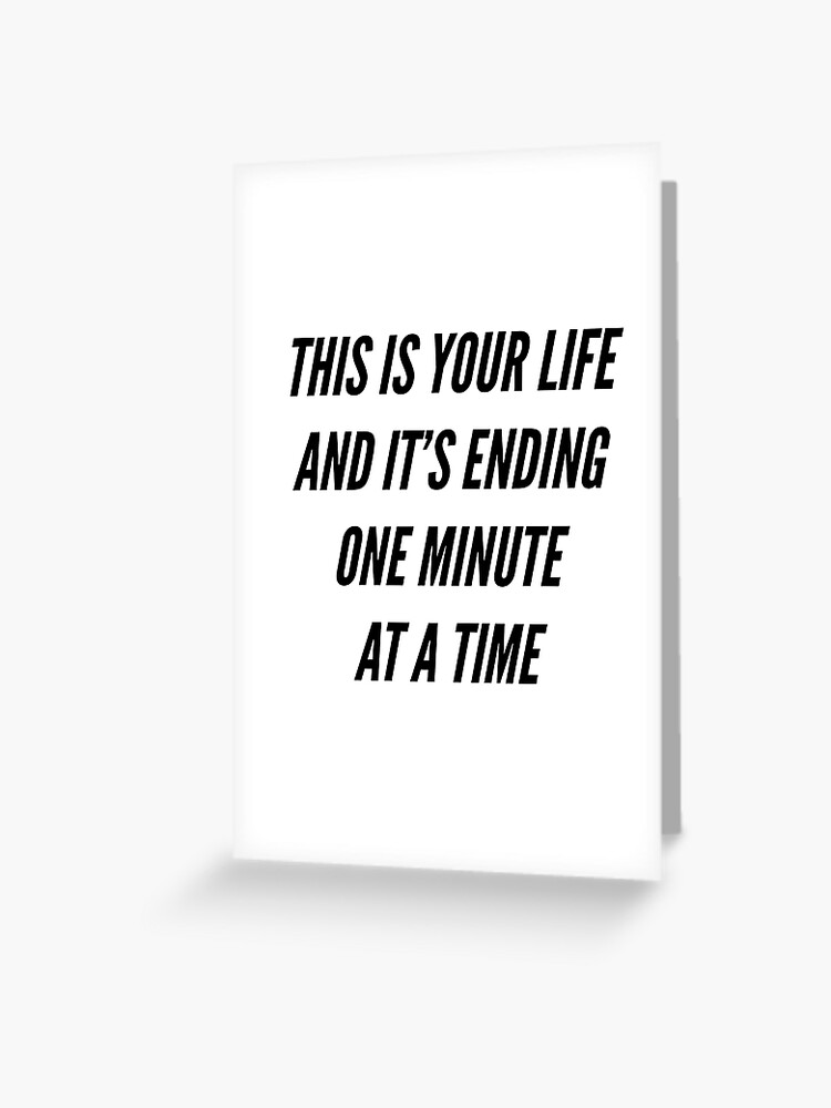 This Is Your Life And It 39 S Ending One Minute At A Time Greeting Card By Alanpun Redbubble