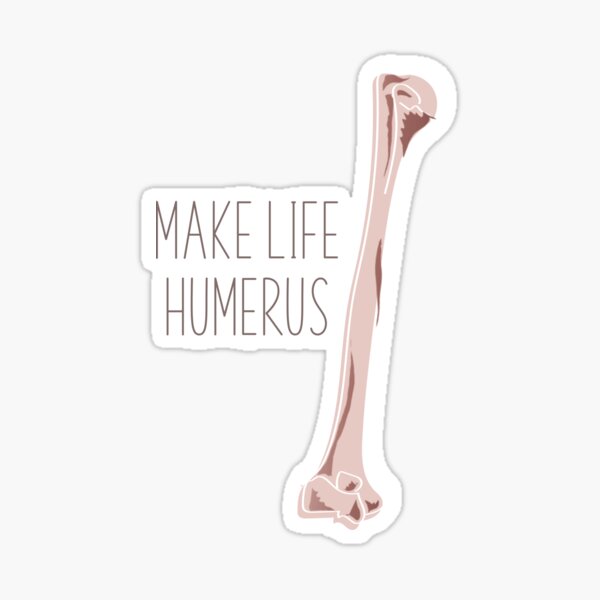 Make Life Humerus  Sticker