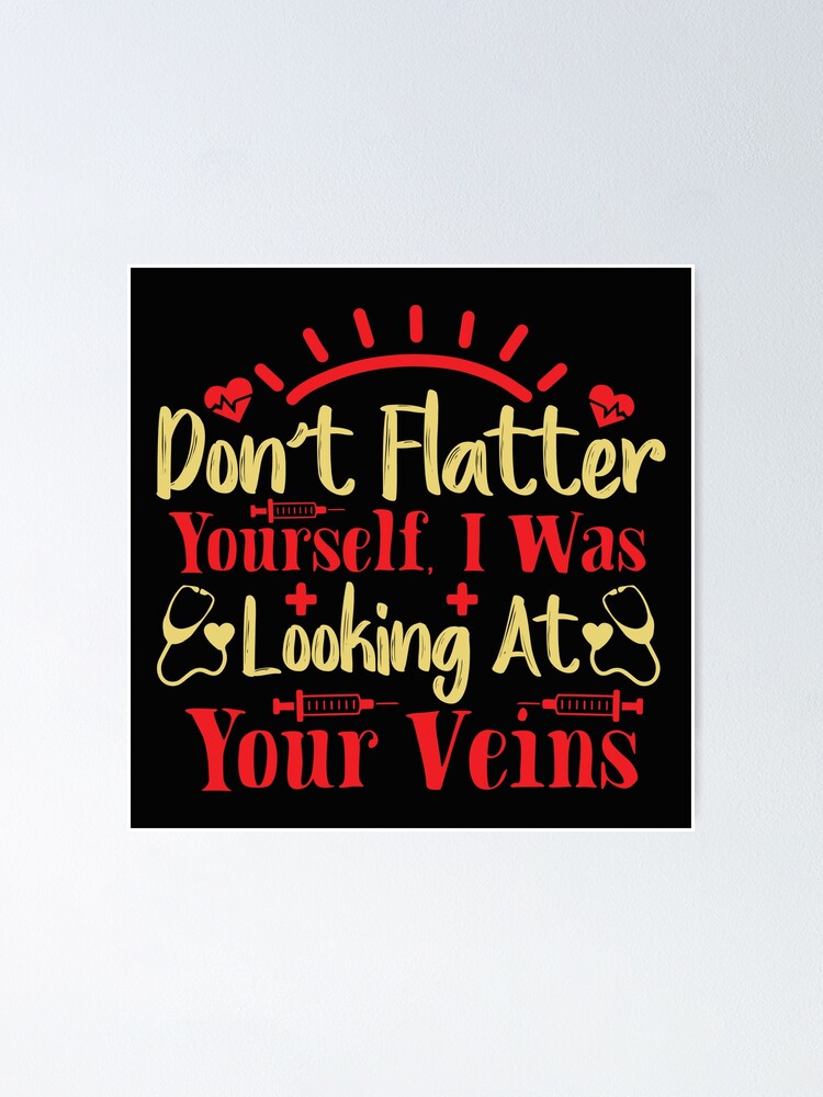 "Don;t Flatter Yourself I Was Looking At Your veins - Funny Nurse Memes