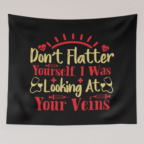 Item preview, Don;t Flatter Yourself I Was Looking At Your veins - Funny Nurse Memes designed and sold by shivani21061993.