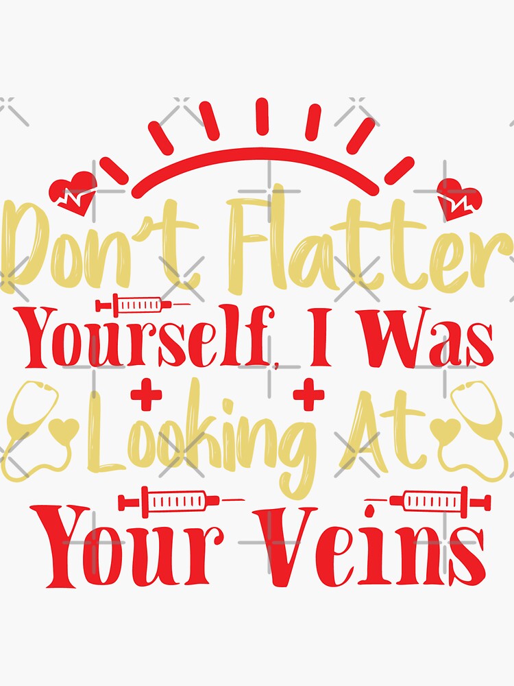 "Don;t Flatter Yourself I Was Looking At Your veins - Funny Nurse Memes