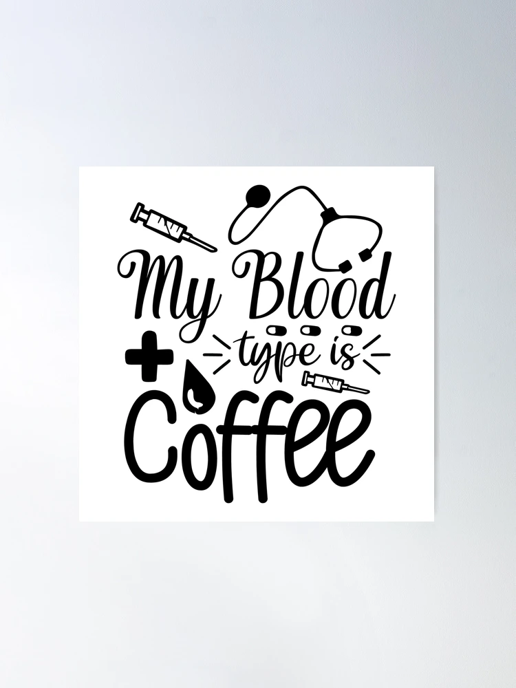 Coffee is My Blood Type – snarkynurses