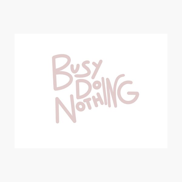 "Busy doing nothing meme" Photographic Print by nikkihistory Redbubble