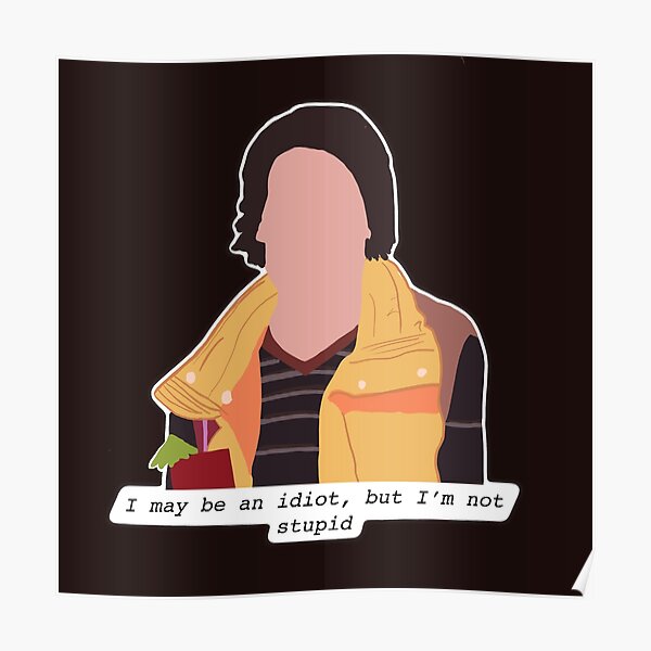 i may be an idiot, but I’m not stupid Poster