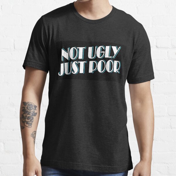 "Not Ugly Just Poor" Tshirt by Magin100 Redbubble