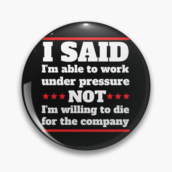 Item preview, I said I am able to work under pressure not I am willing to die for the company  Funny Design designed and sold by Click-Like.