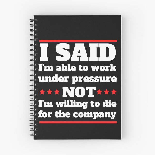 Item preview, I said I am able to work under pressure not I am willing to die for the company  Funny Design designed and sold by Click-Like.