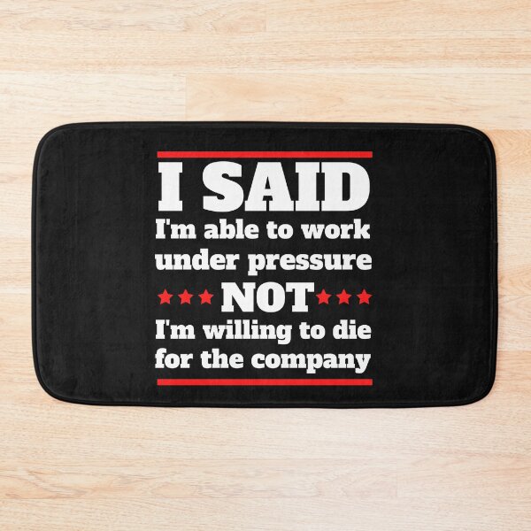 Item preview, I said I am able to work under pressure not I am willing to die for the company  Funny Design designed and sold by Click-Like.