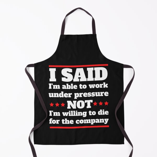 Item preview, I said I am able to work under pressure not I am willing to die for the company Funny Design designed and sold by Click-Like.