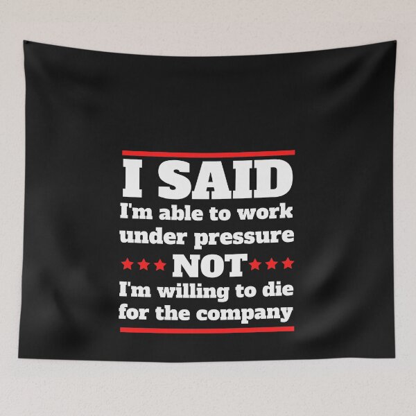 Item preview, I said I am able to work under pressure not I am willing to die for the company  Funny Design designed and sold by Click-Like.