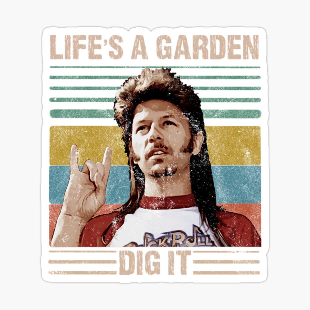 joe dirt life's a garden dig it shirt