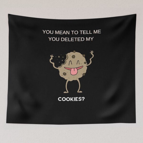 Item preview, You mean to tell me you deleted my cookies geek funny meme designed and sold by Archer25.