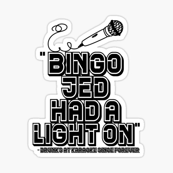 "Bingo jed had a light on Drunks at karaoke since forever" Sticker for