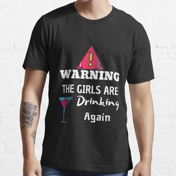 Warning the girls are drinking again Essential T-Shirt
