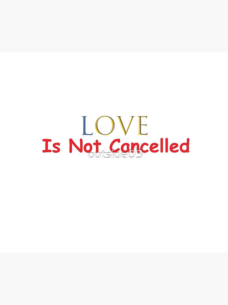 "Love is not cancelled" Poster by outside03 Redbubble