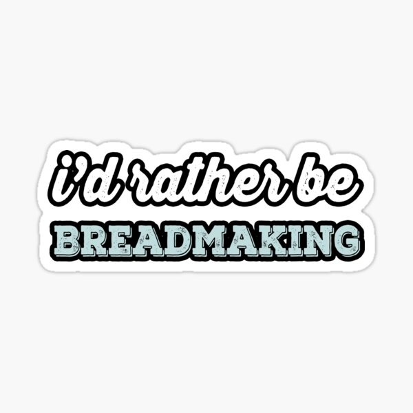 I'D RATHER BE BREADMAKING, breadmaking lovers, gift for father dad and mother mom gift for friend gift for brother and sister Sticker