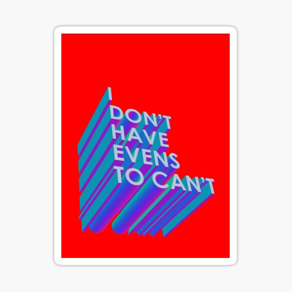 I Don't Have Evens to Can't - Ver 2 Sticker