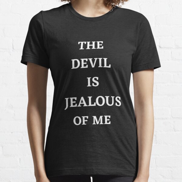 The devil is jealous of me hot sale t shirt