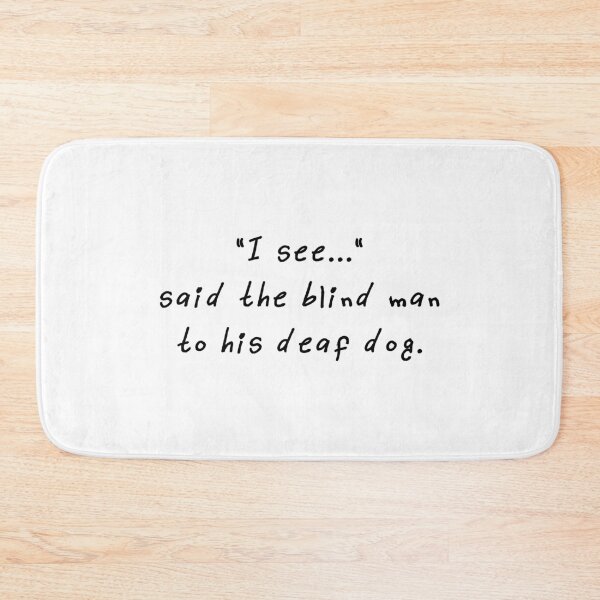 Item preview, "I See..." Said The Blind Man To His Deaf Dog designed and sold by kindxinn.
