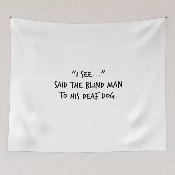 Item preview, "I See..." Said The Blind Man To His Deaf Dog designed and sold by kindxinn.