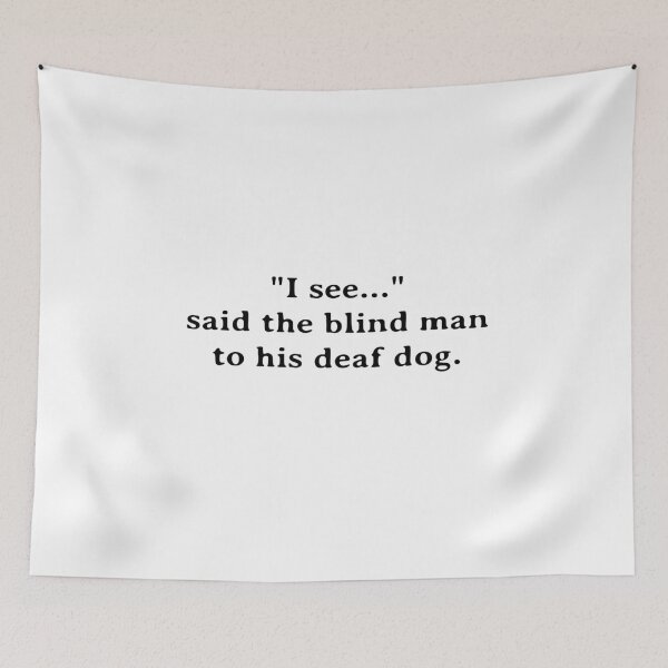 Item preview, "I See..." Said The Blind Man To His Deaf Dog designed and sold by kindxinn.