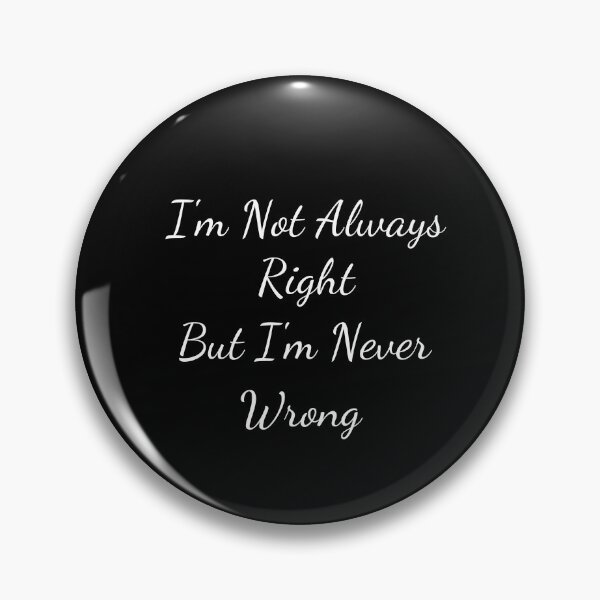 Item preview, I'm Not Always Right But I'm Never Wrong designed and sold by Ava Rozalinda.