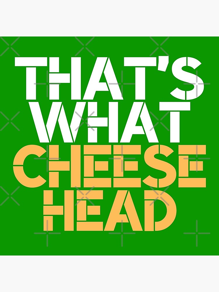 "Thats What Cheese Head" Poster for Sale by rayen025 Redbubble