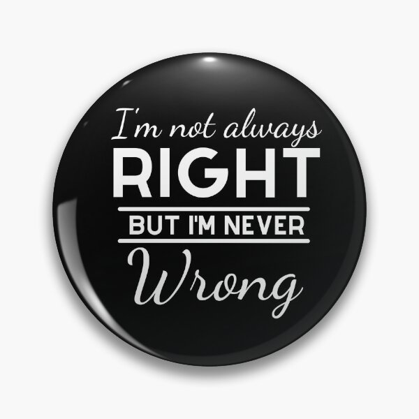 Item preview, I'm Not Always Right But I'm Never Wrong designed and sold by Ava Rozalinda.