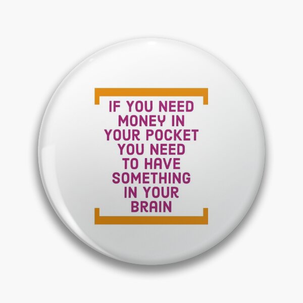 Item preview, If You Need Money In Your Pocket, You Need To Have Something In Your Brain designed and sold by Jodes16.
