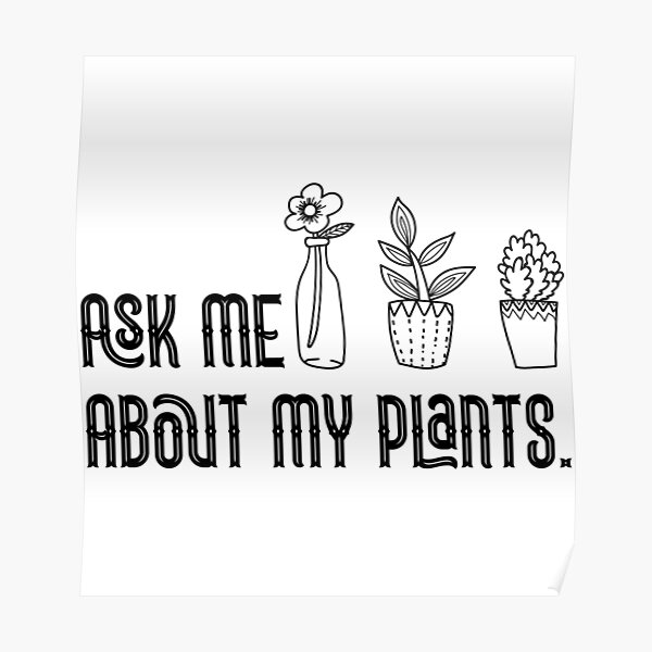 Ask Me About My Plants , Plant Lady, Plant Mom Gift, Funny Graphic T-Shirts, Plant Mom Poster