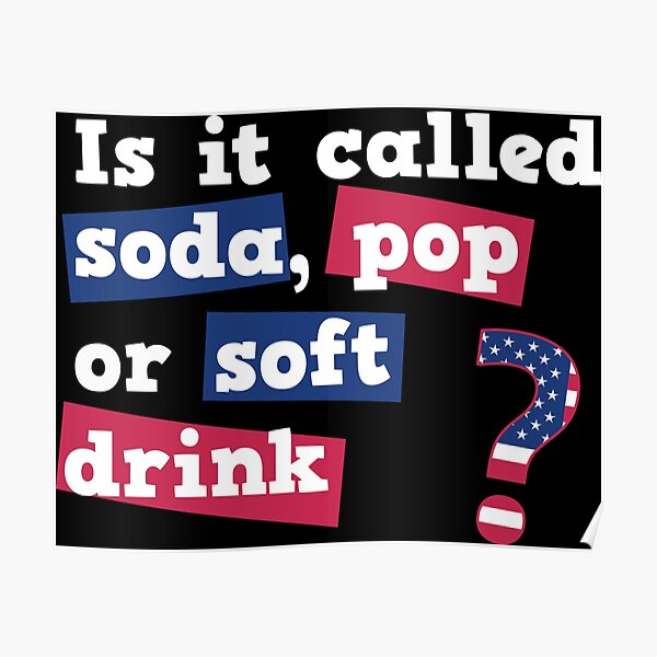 "Is it Called Soda, Pop or Soft Drink funny USA " Poster for Sale by