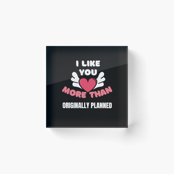 Item preview, I Like You More Than Originally Planned designed and sold by momsnpops.