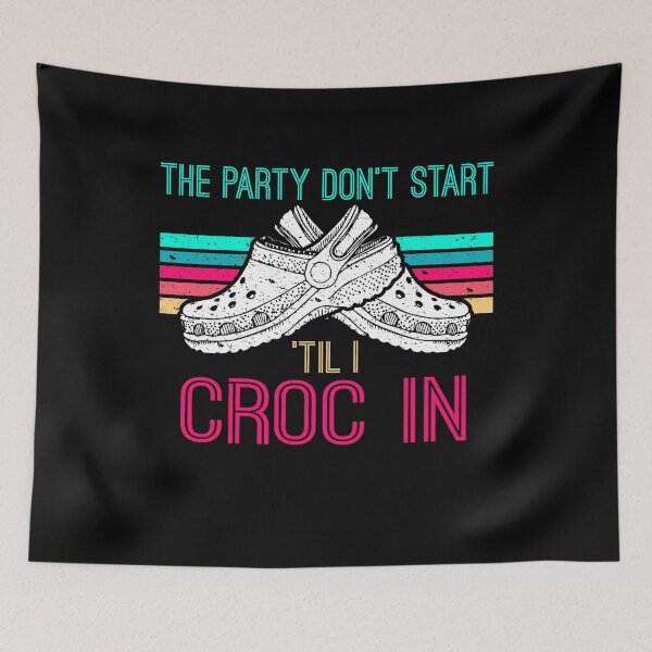 Item preview, The Party Don't Start Til l Croc In Funny Saying designed and sold by Dressed For  Duty.