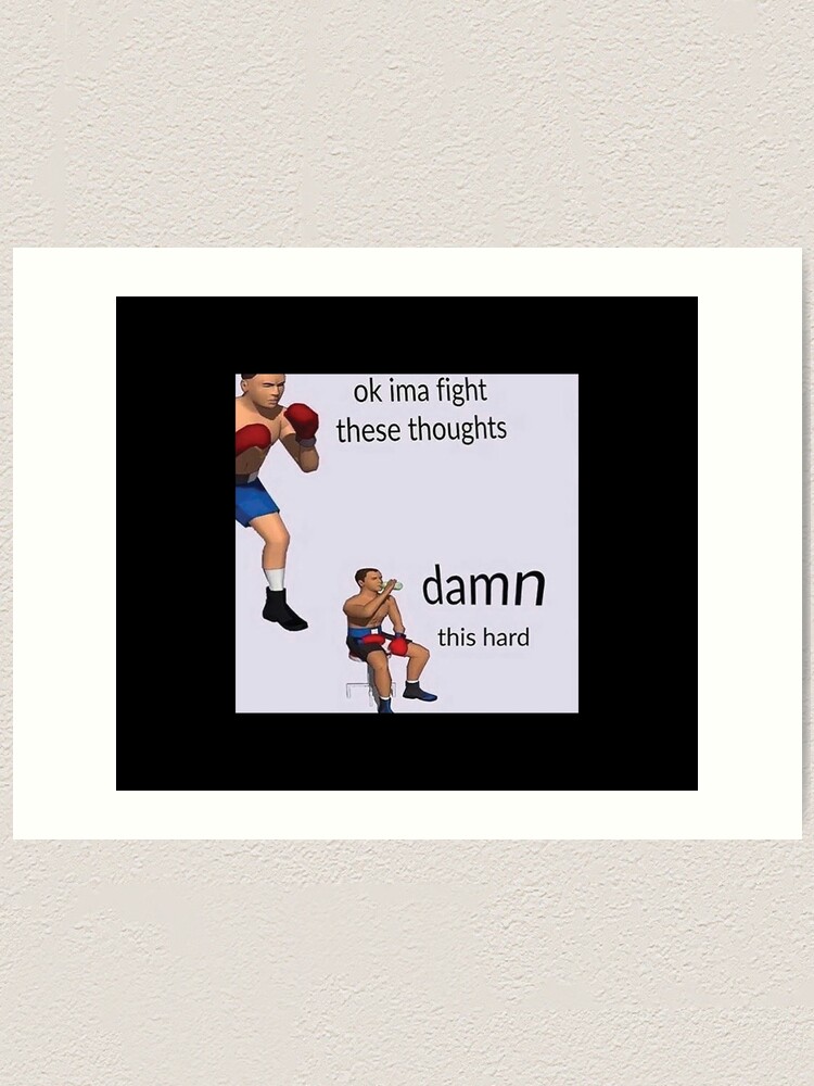 quot Ok Ima Fight These Thoughts Damn This Hard Meme quot Art Print for Sale by
