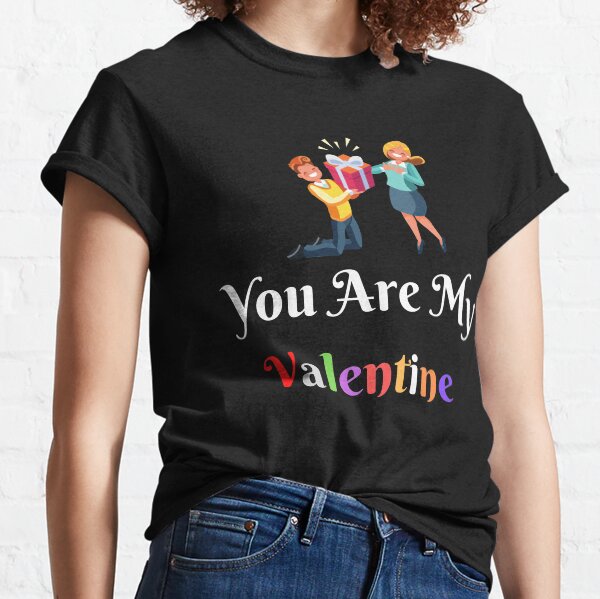 you are my valentine gift valentine lovers Classic T-Shirt