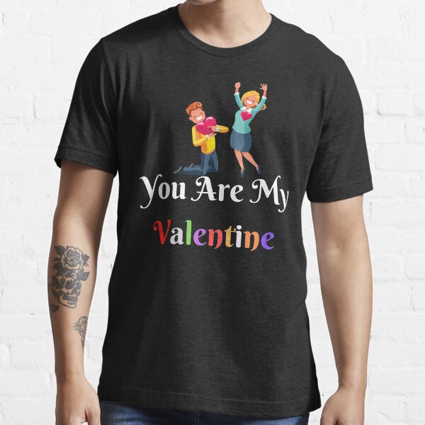 you are my valentine gift valentine lovers Essential T-Shirt