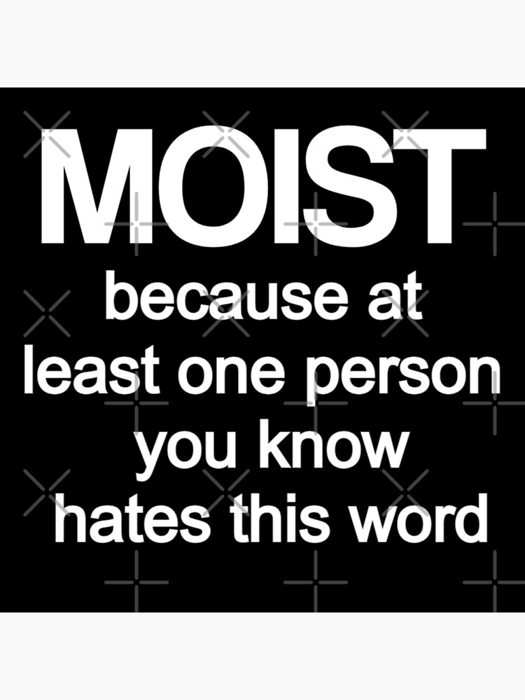 moist-because-at-least-one-person-you-know-hates-this-word-moist