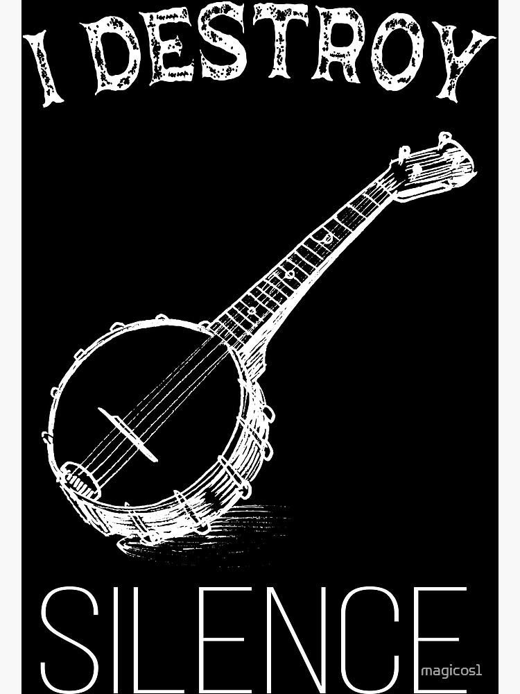 "American Banjo, I Destroy Silence" Poster for Sale by magicos1 Redbubble