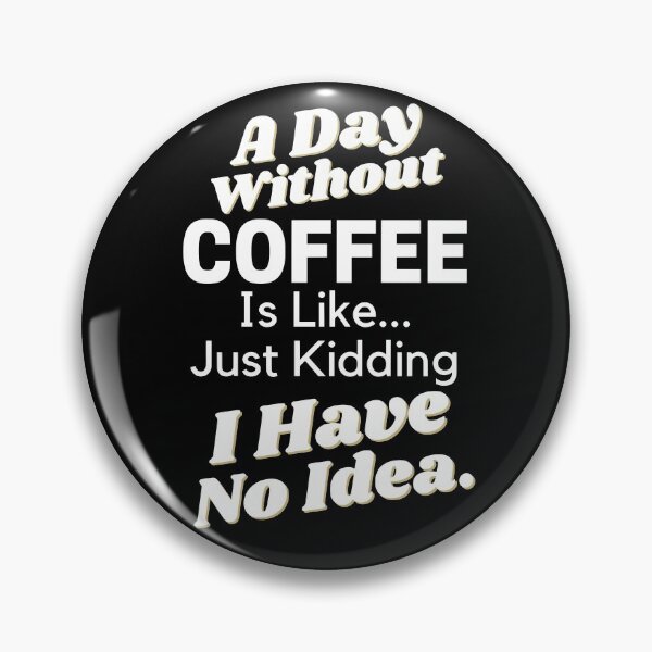 Item preview, A Day Without Coffee Is Like Just Kidding I Have No Idea designed and sold by SunfullyYours.