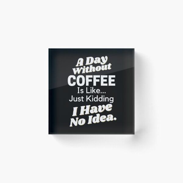 Item preview, A Day Without Coffee Is Like Just Kidding I Have No Idea designed and sold by SunfullyYours.
