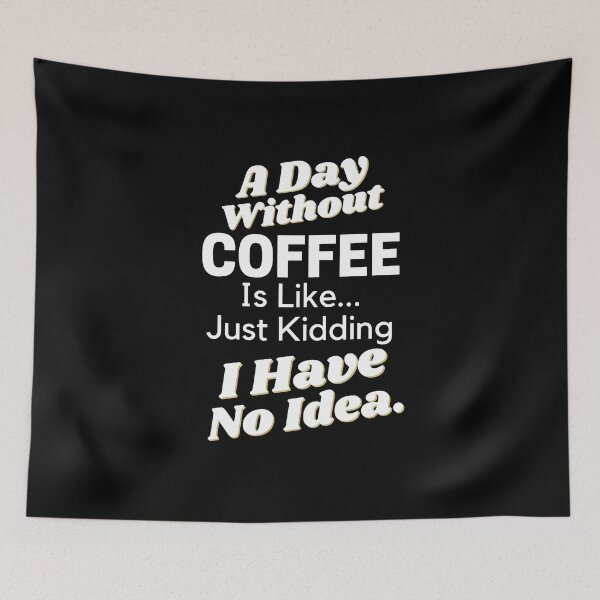 Item preview, A Day Without Coffee Is Like Just Kidding I Have No Idea designed and sold by SunfullyYours.