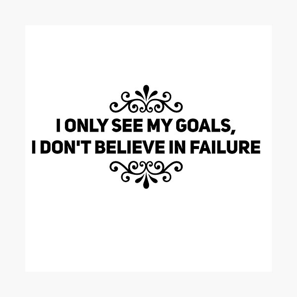 I Only See My Goals, I Don't Believe In Failure" Photographic Print By  Trevorbrightman | Redbubble