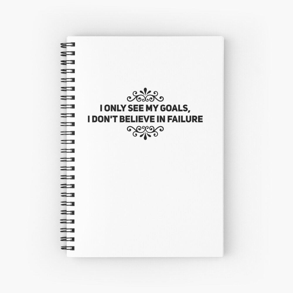 "I only see my goals, I don't believe in failure" Spiral Notebook for