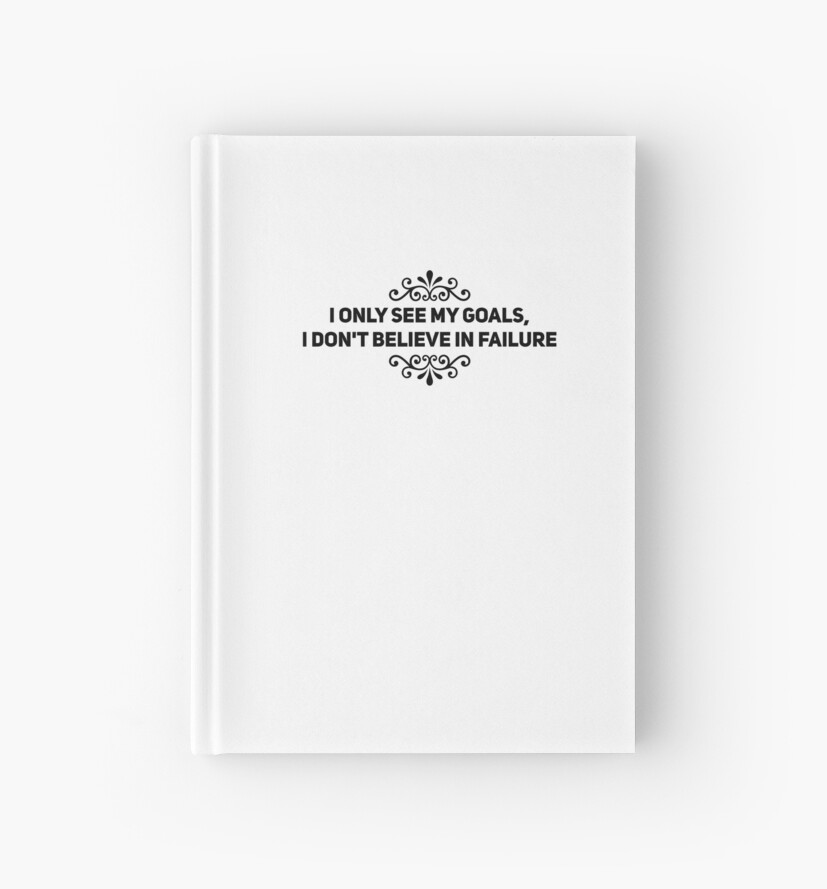 I Only See My Goals I Don T Believe In Failure Hardcover Journal By I Only See My Goals I Don T Believe In Failure Hardcover Journal By
