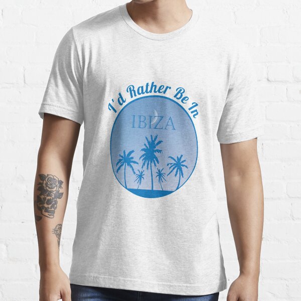 Ibiza - I'd Rather Be In Essential T-Shirt